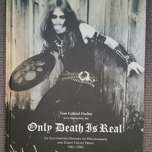 Only Death Is Real: Illustrated History of Hellhammer and Early Celtic Frost book by Tom Gabriel Fischer
