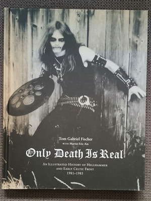 Only Death Is Real: Illustrated History of Hellhammer and Early Celtic Frost book by Tom Gabriel Fischer