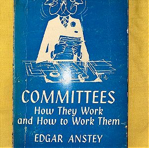 EDGAR ANSTEY - COMMITTEES: HOW THEY WORK AND HOW TO WORK THEM
