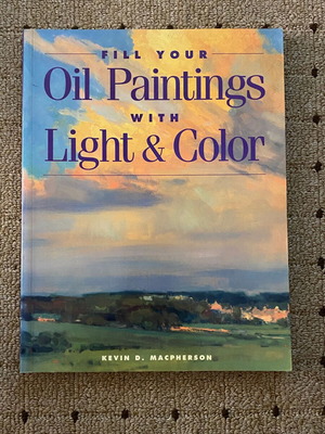 Fill Your Oil Paintings with Light & Color by Kevin D. Macpherson new