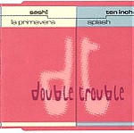  SASH"LA PRIMAVERA"/TEN INCH"SPLASH"-DOUBLE TROUBLE - CD-SINGLE