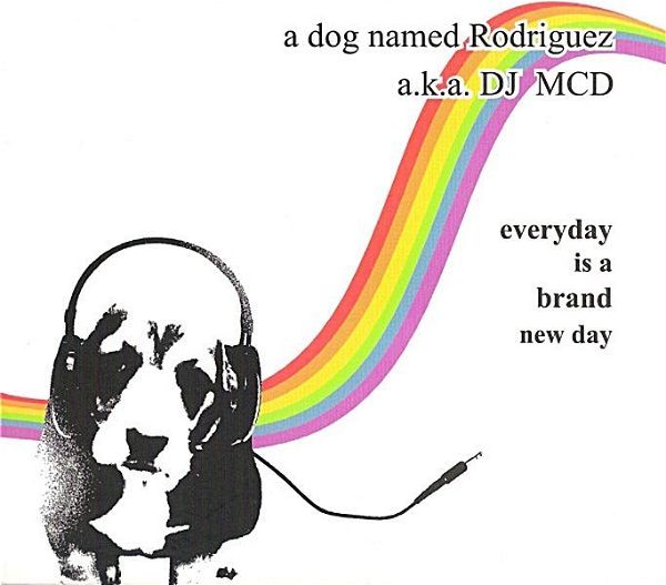 A DOG NAMED RODRIGUEZ A.K.A. DJ MCD - EVERY DAY IS A BRAND NEW DAY - CD