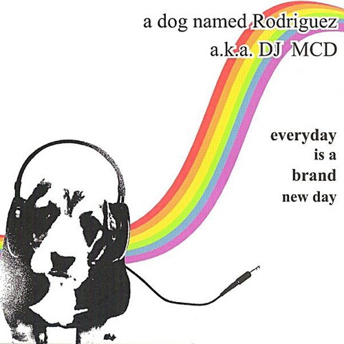 A Dog Named Rodriguez A.K.A. DJ MCD Every Day Is A Brand New Day CD new