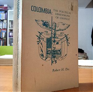 Colombia: the Political Dimensions of Change. (Second Printing.) - Robert Heller Dix, Helen C. Abell Collection