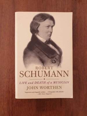 Robert Schumann Life and Death of a Musician by John Worthen used