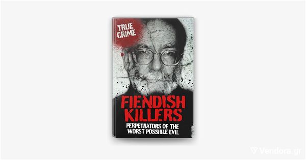  Fiendish Killers: Perpetrators Of The Worst Possible Evil