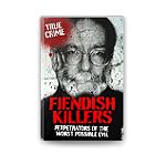  Fiendish Killers: Perpetrators Of The Worst Possible Evil