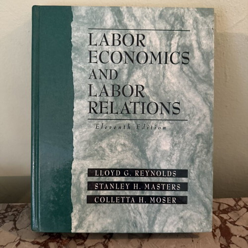 Labor Economics and Labor Relations Eleventh Edition book by Reynolds, Masters, Moser