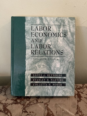 Labor Economics and Labor Relations Eleventh Edition book by Reynolds, Masters, Moser