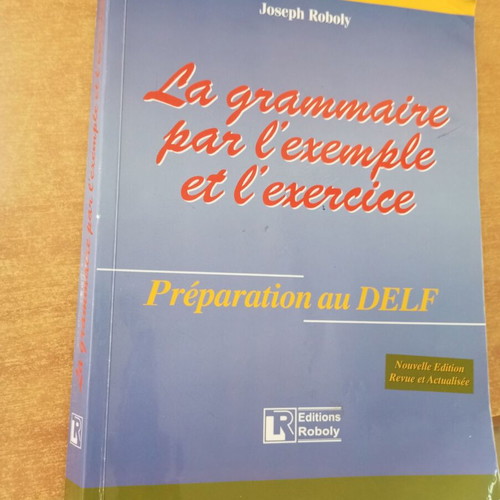 La grammaire par l'exemple et l'exercice Preparation au DELF by Joseph Roboly