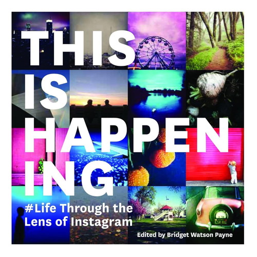 This Is Happening Life Through the Lens of Instagram new book