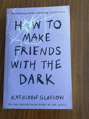 How To Make Friends With The Dark by Kathleen Glasgow